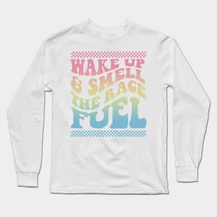 Wake Up And Smell The Race Fuel Funny Racing Lover Long Sleeve T-Shirt